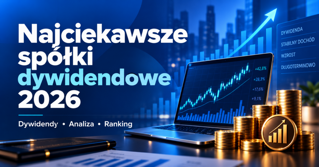 Spółki dywidendowe 2026 – 7 firm, które warto znać spółki dywid